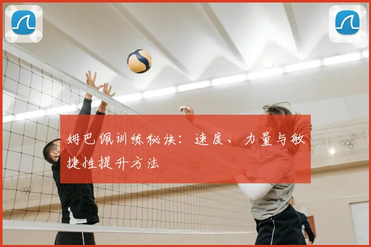 姆巴佩训练秘诀:速度、力量与敏捷性提升方法