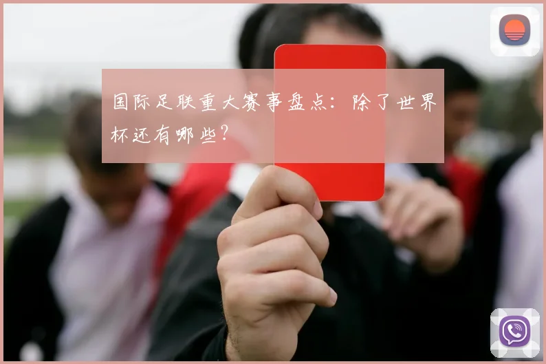 国际足联重大赛事盘点:除了世界杯还有哪些?