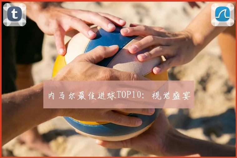 内马尔最佳进球TOP10:视觉盛宴